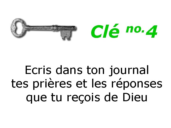 Clé no. 4 Ecris dans ton journal tes prières et les réponses que tu