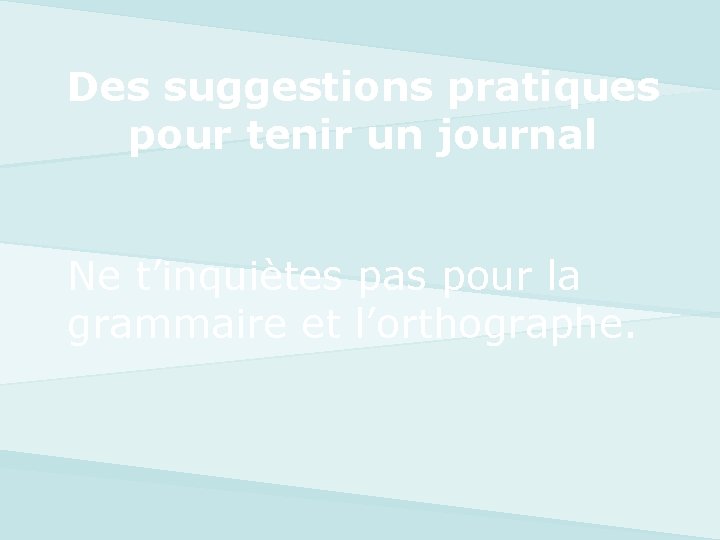 Des suggestions pratiques pour tenir un journal Ne t’inquiètes pas pour la grammaire et