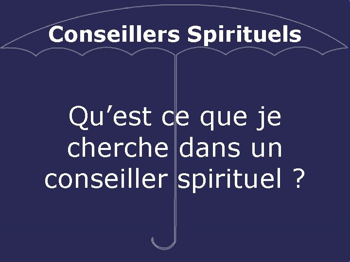 Conseillers Spirituels Qu’est ce que je cherche dans un conseiller spirituel ? 