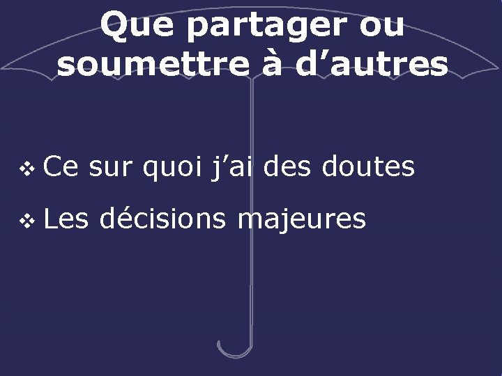 Que partager ou soumettre à d’autres v Ce sur quoi j’ai des doutes v