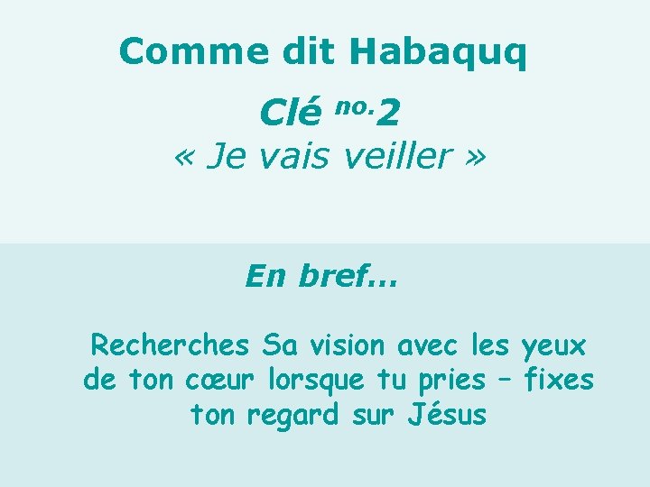 Comme dit Habaquq Clé no. 2 « Je vais veiller » En bref… Recherches