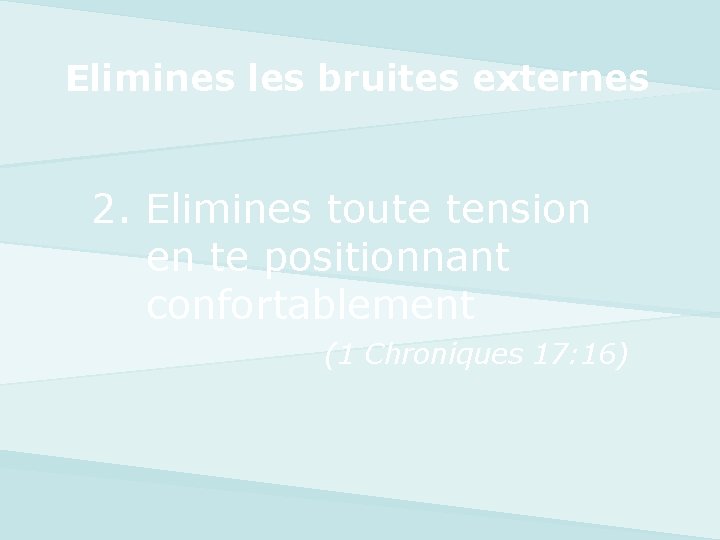 Elimines les bruites externes 2. Elimines toute tension en te positionnant confortablement (1 Chroniques