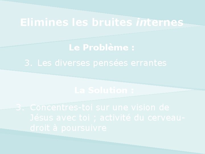 Elimines les bruites internes Le Problème : 3. Les diverses pensées errantes La Solution