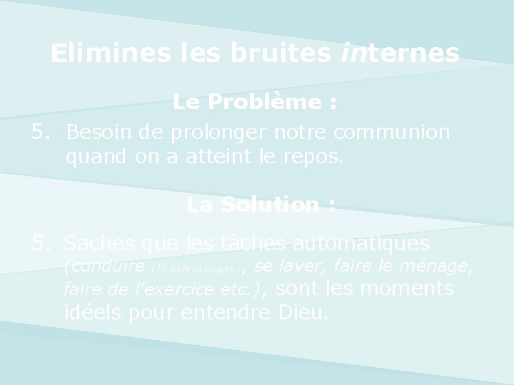 Elimines les bruites internes Le Problème : 5. Besoin de prolonger notre communion quand