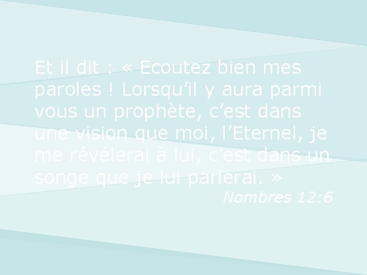 Et il dit : « Ecoutez bien mes paroles ! Lorsqu’il y aura parmi