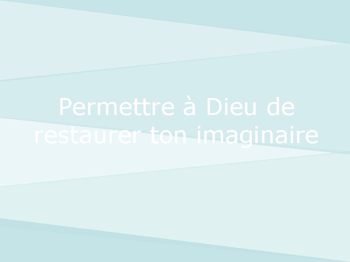 Permettre à Dieu de restaurer ton imaginaire 