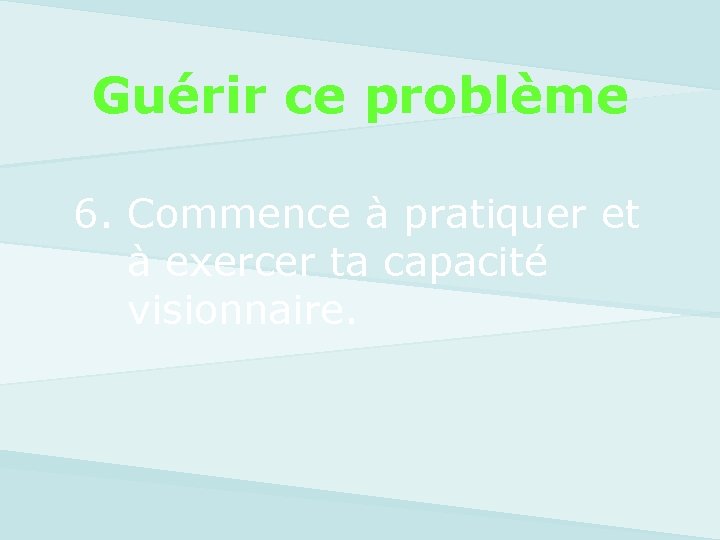 Guérir ce problème 6. Commence à pratiquer et à exercer ta capacité visionnaire. 