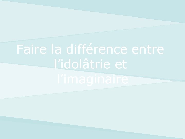 Faire la différence entre l’idolâtrie et l’imaginaire 