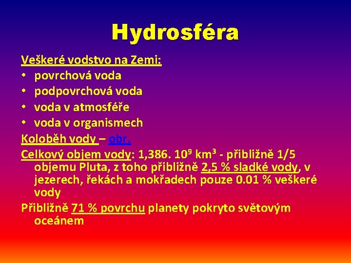 Hydrosféra Veškeré vodstvo na Zemi: • povrchová voda • podpovrchová voda • voda v