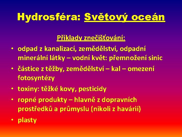 Hydrosféra: Světový oceán • • • Příklady znečišťování: odpad z kanalizací, zemědělství, odpadní minerální