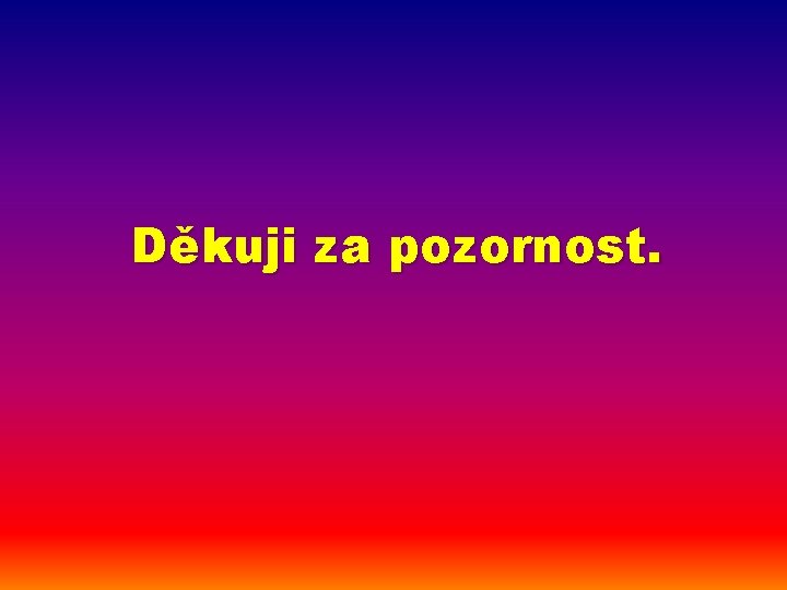 Děkuji za pozornost. 