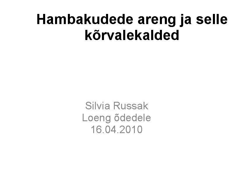 Hambakudede areng ja selle kõrvalekalded Silvia Russak Loeng õdedele 16. 04. 2010 