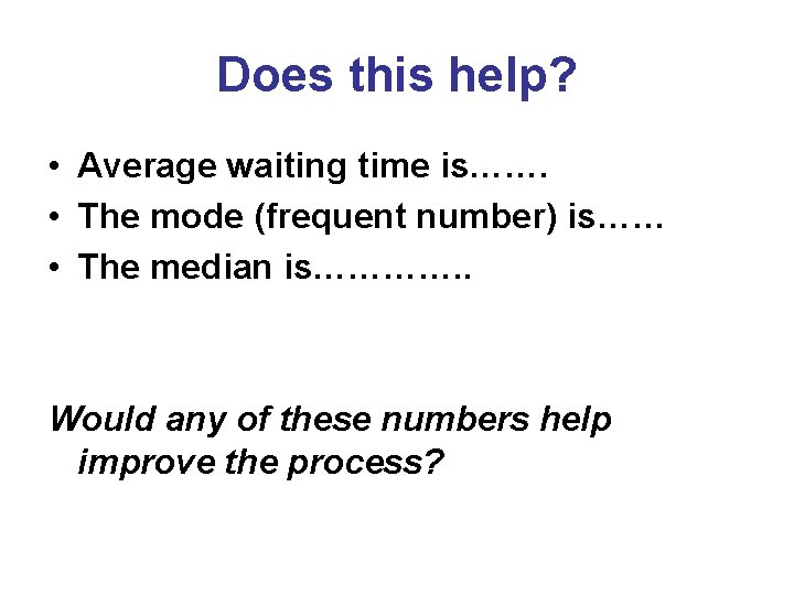 Does this help? • Average waiting time is……. • The mode (frequent number) is……