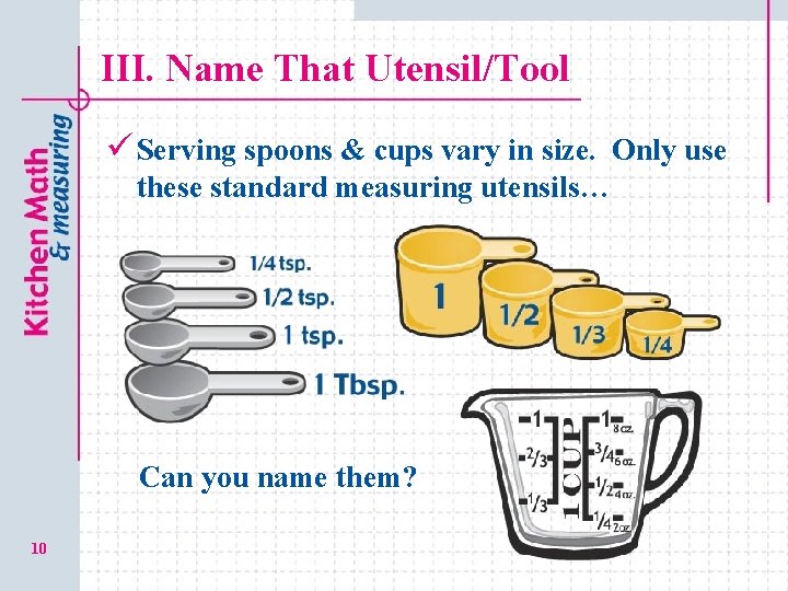 III. Name That Utensil/Tool ü Serving spoons & cups vary in size. Only use