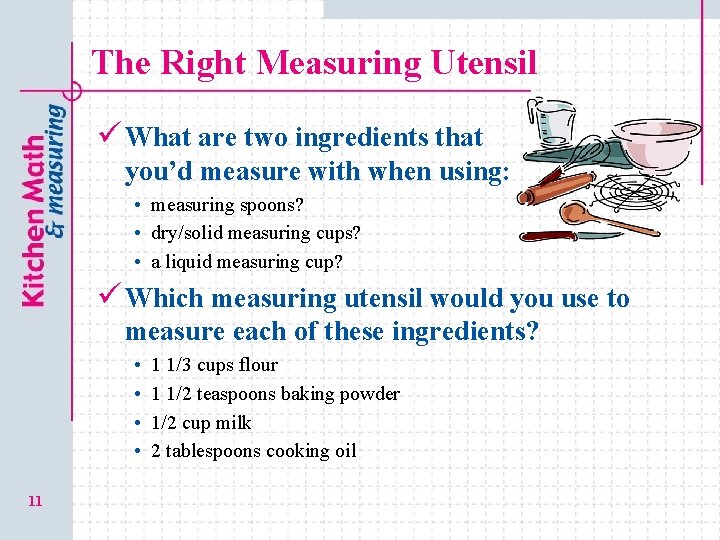 The Right Measuring Utensil ü What are two ingredients that you’d measure with when