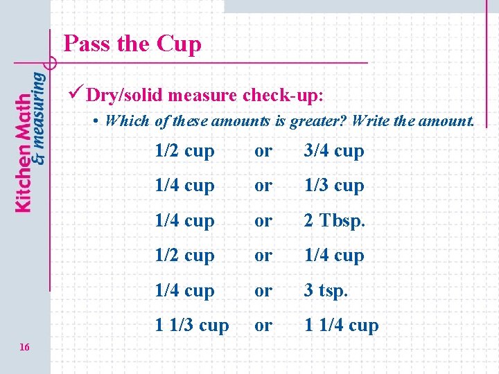 Pass the Cup ü Dry/solid measure check-up: • Which of these amounts is greater?