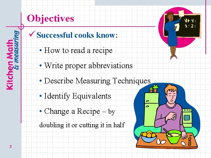 Objectives ü Successful cooks know: • How to read a recipe • Write proper