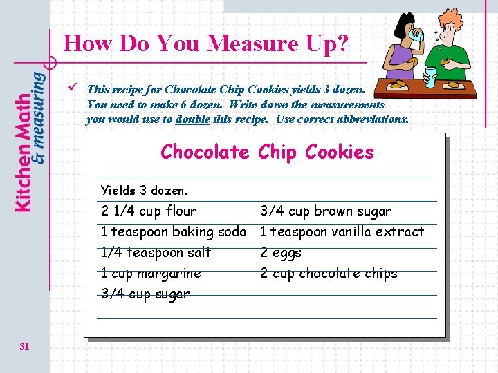 How Do You Measure Up? ü This recipe for Chocolate Chip Cookies yields 3