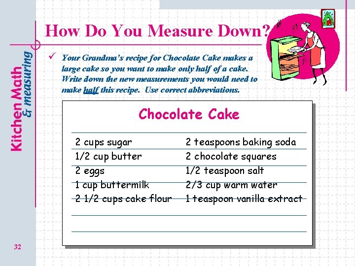 How Do You Measure Down? ü Your Grandma’s recipe for Chocolate Cake makes a