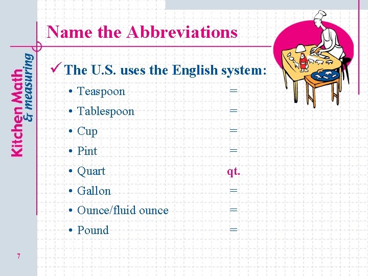 Name the Abbreviations ü The U. S. uses the English system: 7 • Teaspoon