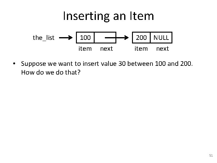 Inserting an Item the_list 100 item next 200 NULL item next • Suppose we