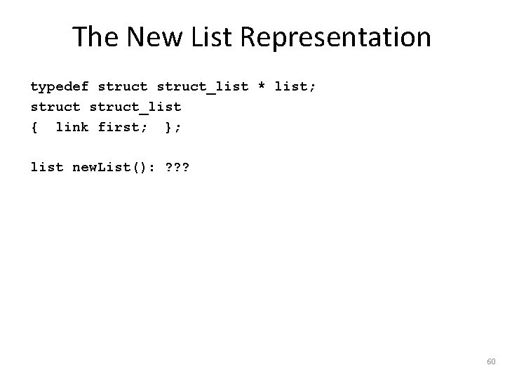 The New List Representation typedef struct_list * list; struct_list { link first; }; list