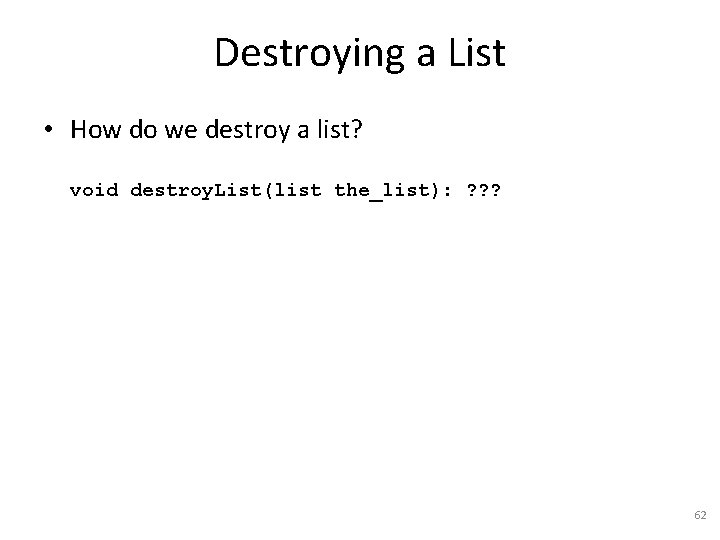 Destroying a List • How do we destroy a list? void destroy. List(list the_list):