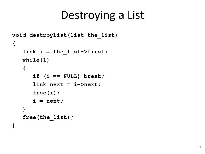 Destroying a List void destroy. List(list the_list) { link i = the_list->first; while(1) {