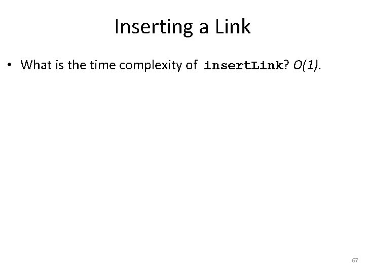 Inserting a Link • What is the time complexity of insert. Link? O(1). 67