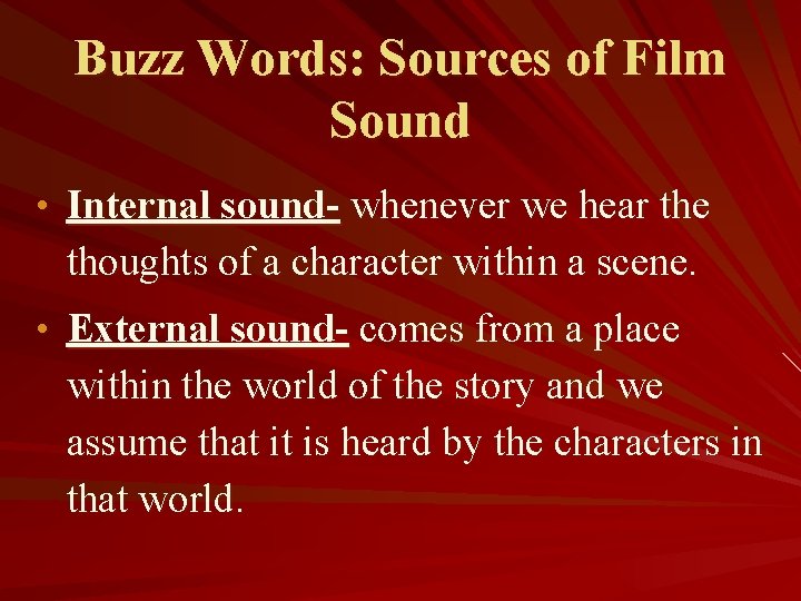Buzz Words: Sources of Film Sound • Internal sound- whenever we hear the thoughts