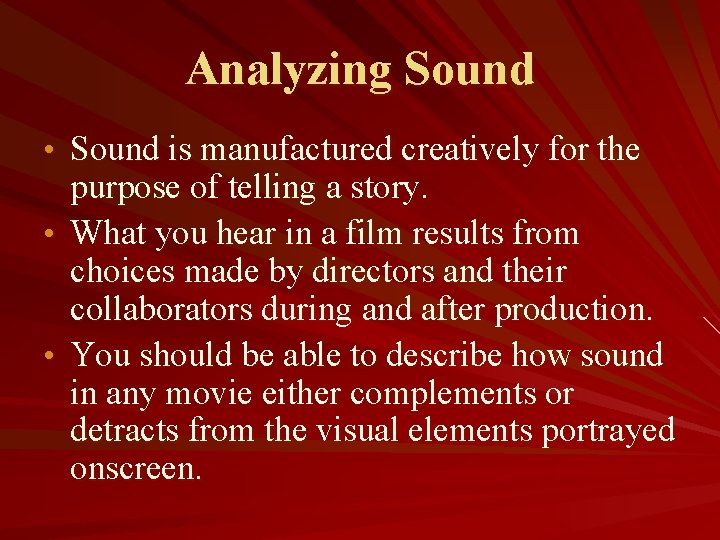 Analyzing Sound • Sound is manufactured creatively for the purpose of telling a story.