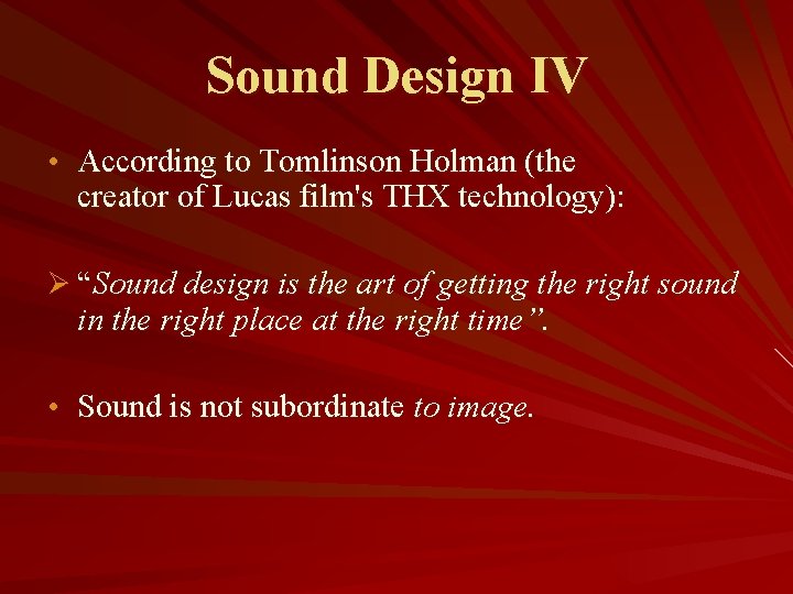 Sound Design IV • According to Tomlinson Holman (the creator of Lucas film's THX
