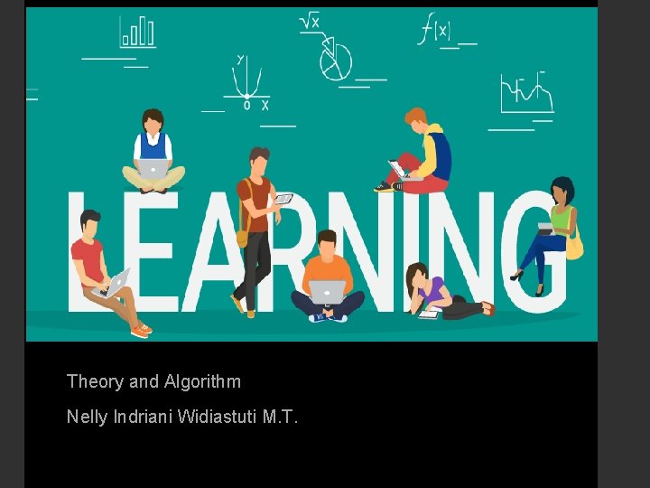 LEARNING Theory and Algorithm Nelly Indriani Widiastuti M. T. 