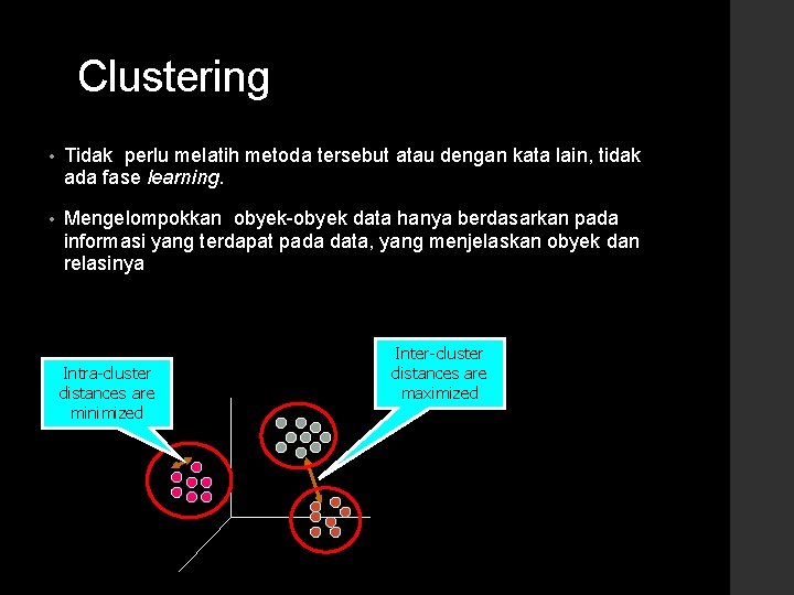 Clustering • Tidak perlu melatih metoda tersebut atau dengan kata lain, tidak ada fase