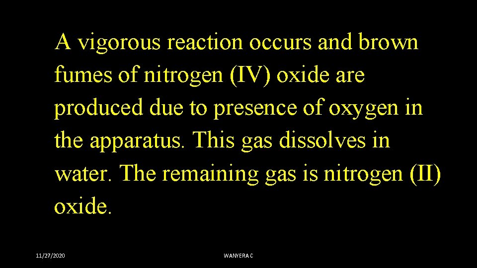 A vigorous reaction occurs and brown fumes of nitrogen (IV) oxide are produced due