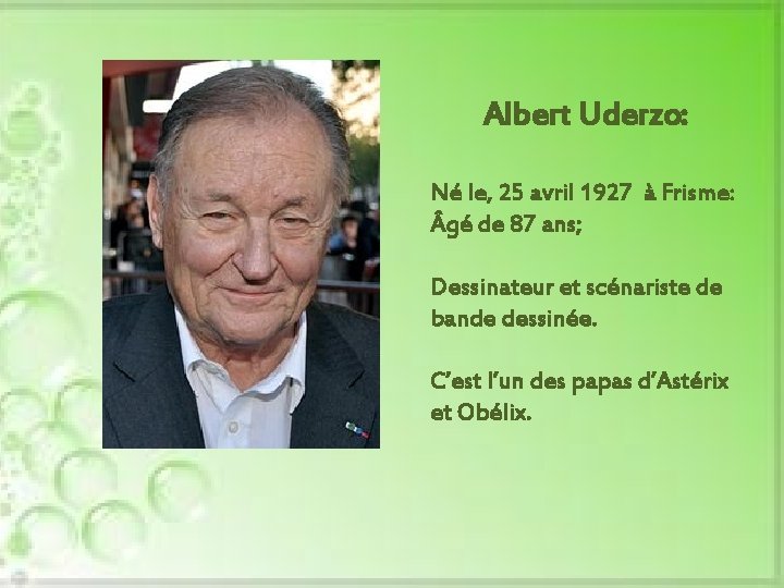 Albert Uderzo: Né le, 25 avril 1927 à Frisme: gé de 87 ans; Dessinateur