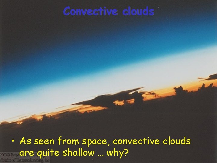 Convective clouds • As seen from space, convective clouds are quite shallow … why?