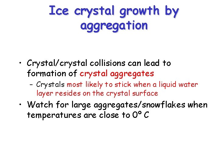 Ice crystal growth by aggregation • Crystal/crystal collisions can lead to formation of crystal