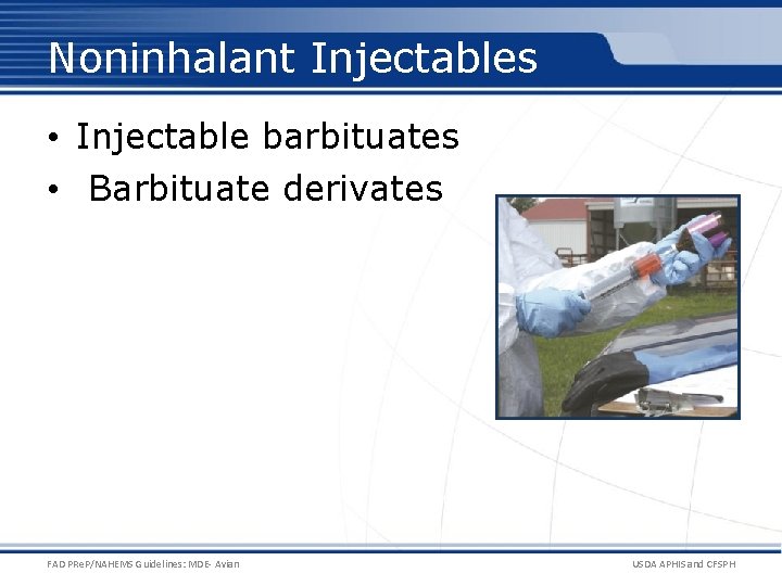 Noninhalant Injectables • Injectable barbituates • Barbituate derivates FAD PRe. P/NAHEMS Guidelines: MDE- Avian