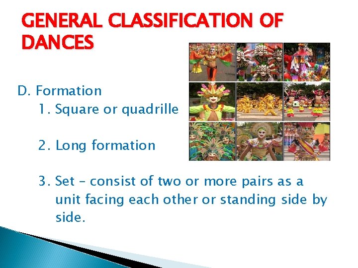 GENERAL CLASSIFICATION OF DANCES D. Formation 1. Square or quadrille 2. Long formation 3.