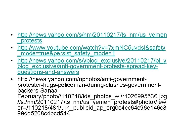  • http: //news. yahoo. com/s/nm/20110217/ts_nm/us_yemen _protests • http: //www. youtube. com/watch? v=7 xm.