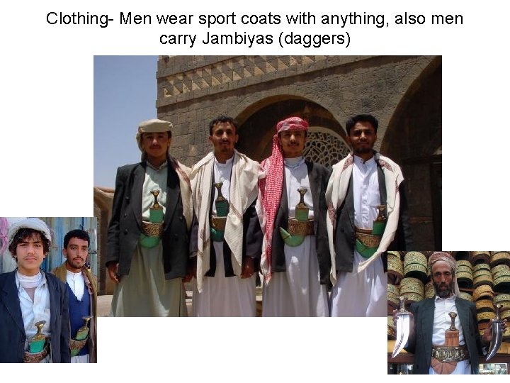 Clothing- Men wear sport coats with anything, also men carry Jambiyas (daggers) 