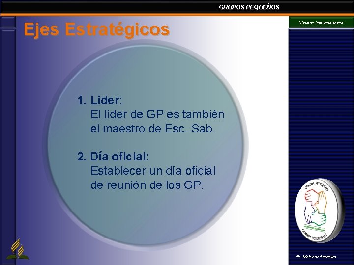 GRUPOS PEQUEÑOS Ejes Estratégicos División Interamericana 1. Lider: El líder de GP es también GRUPOS PEQUEÑOS Ejes Estratégicos División Interamericana 1. Lider: El líder de GP es también