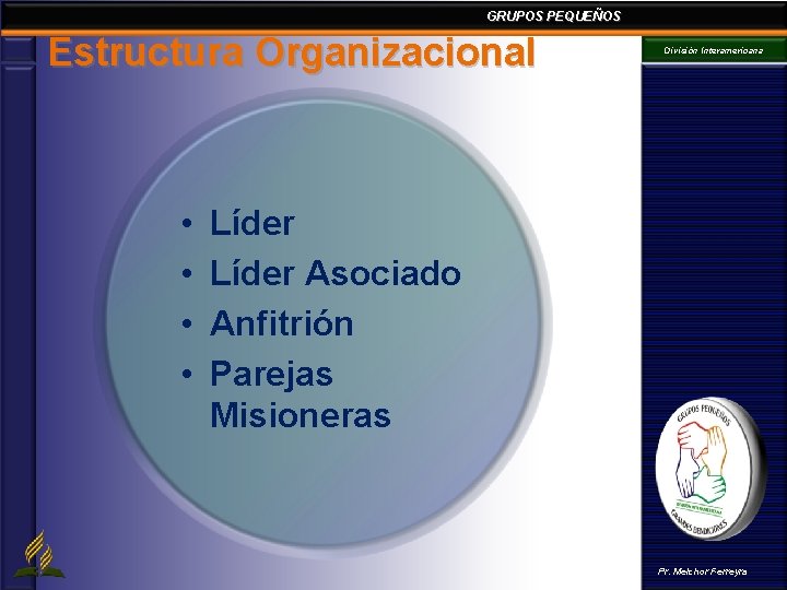GRUPOS PEQUEÑOS Estructura Organizacional • • División Interamericana Líder Asociado Anfitrión Parejas Misioneras Pr. GRUPOS PEQUEÑOS Estructura Organizacional • • División Interamericana Líder Asociado Anfitrión Parejas Misioneras Pr.