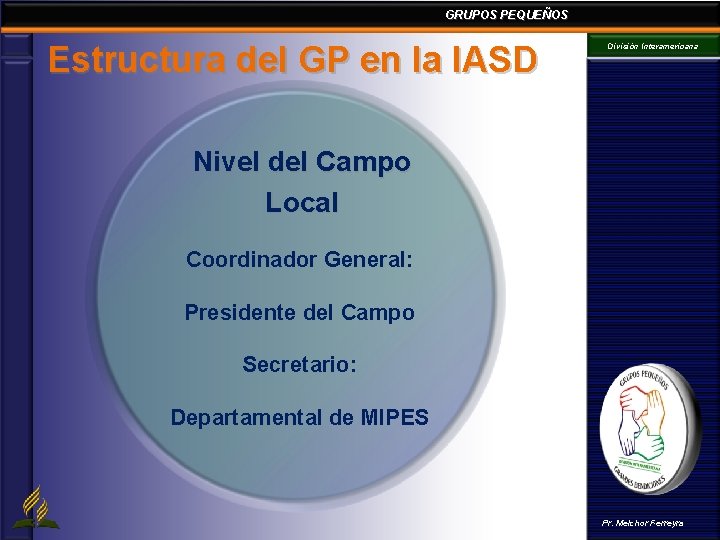 GRUPOS PEQUEÑOS Estructura del GP en la IASD División Interamericana Nivel del Campo Local GRUPOS PEQUEÑOS Estructura del GP en la IASD División Interamericana Nivel del Campo Local
