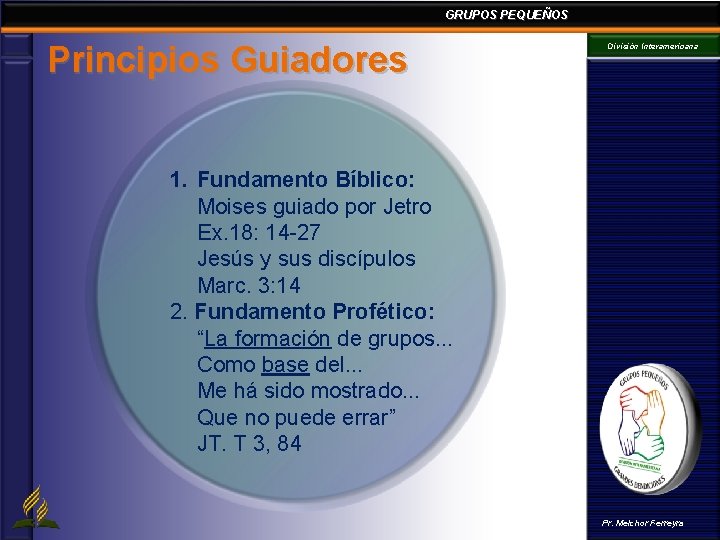 GRUPOS PEQUEÑOS Principios Guiadores División Interamericana 1. Fundamento Bíblico: Moises guiado por Jetro Ex. GRUPOS PEQUEÑOS Principios Guiadores División Interamericana 1. Fundamento Bíblico: Moises guiado por Jetro Ex.