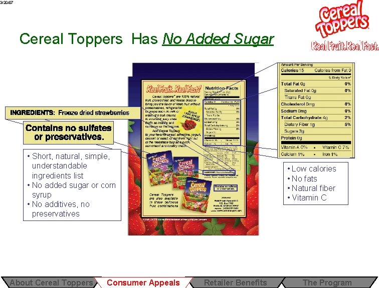 3/20/07 Cereal Toppers Has No Added Sugar • Short, natural, simple, understandable ingredients list 3/20/07 Cereal Toppers Has No Added Sugar • Short, natural, simple, understandable ingredients list
