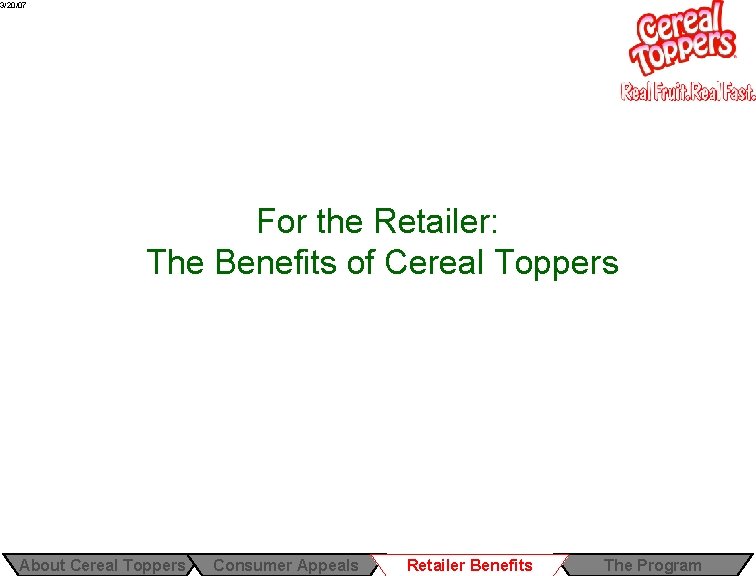 3/20/07 For the Retailer: The Benefits of Cereal Toppers About Cereal Toppers Consumer Appeals 3/20/07 For the Retailer: The Benefits of Cereal Toppers About Cereal Toppers Consumer Appeals