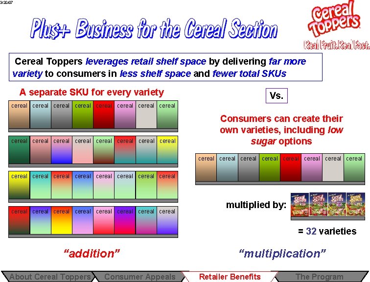 3/20/07 Cereal Toppers leverages retail shelf space by delivering far more variety to consumers 3/20/07 Cereal Toppers leverages retail shelf space by delivering far more variety to consumers