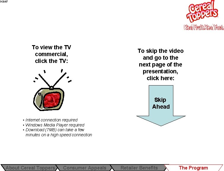 3/20/07 To view the TV commercial, click the TV: To skip the video and 3/20/07 To view the TV commercial, click the TV: To skip the video and